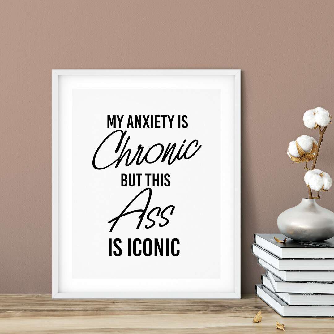 My Anxiety Is Chronic But This Ass Is Iconic - Unframed Textual Art Print Acrylic Trinx Size: 7 H x 5 W x 0.01 D