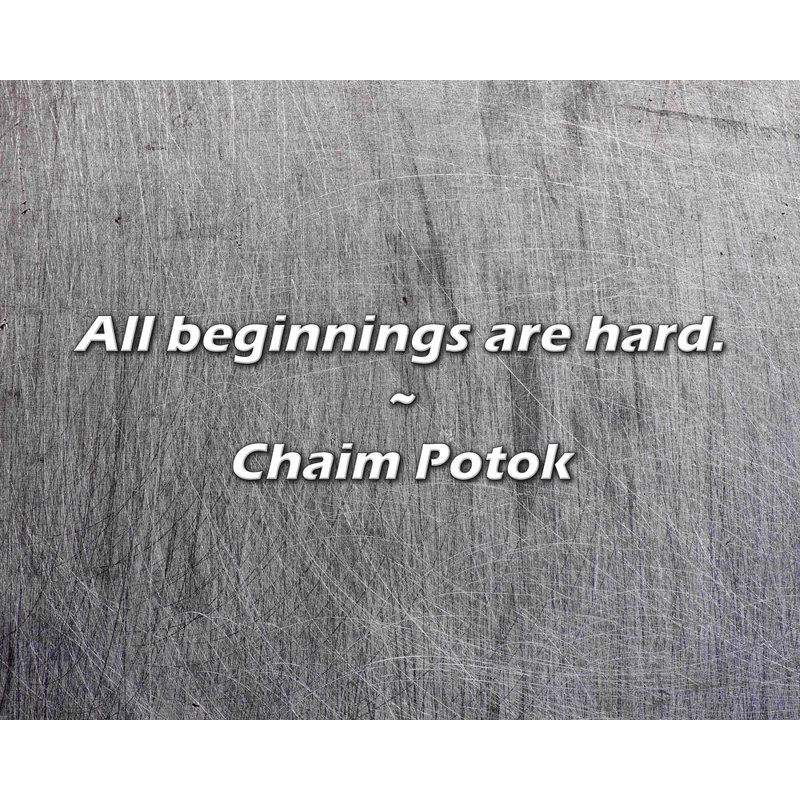 Chaim Potok Quote: All beginnings are hard., 15" H x 18" W