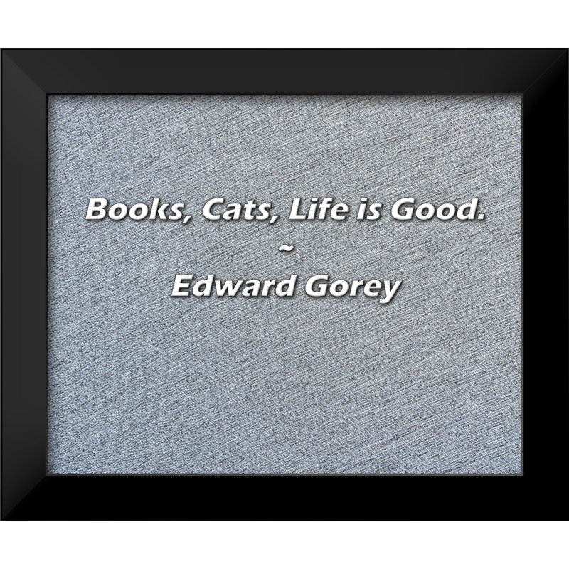 Edward Gorey citation: Livres, chats, la vie est belle.