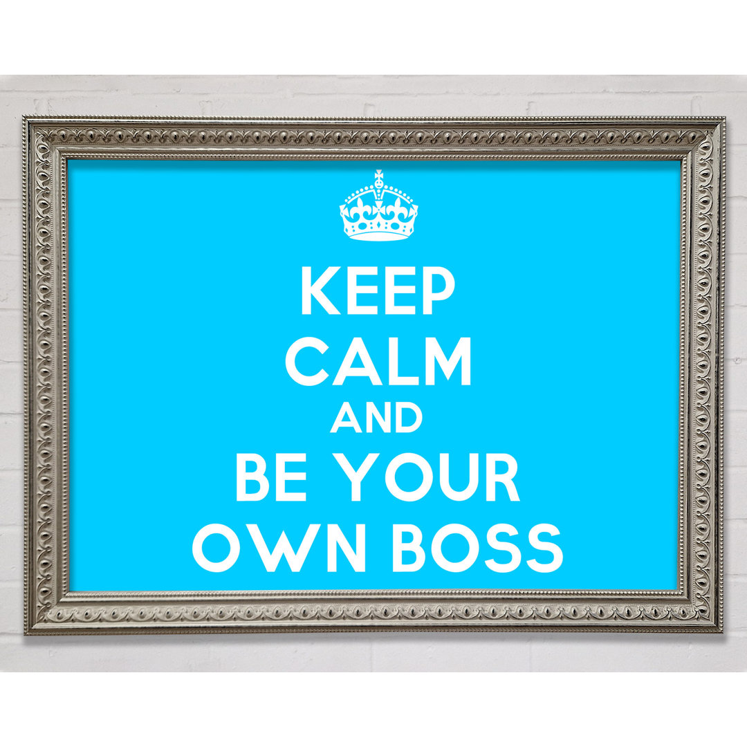 Keep Calm Be Your Own Boss Gerahmter Druck