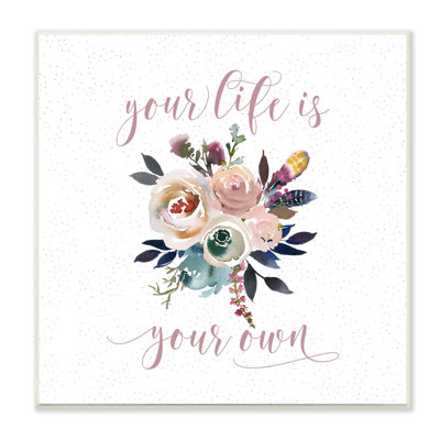 Life Is Your Own Motivational Floral Bouquet Design by Tara Moss - Painting