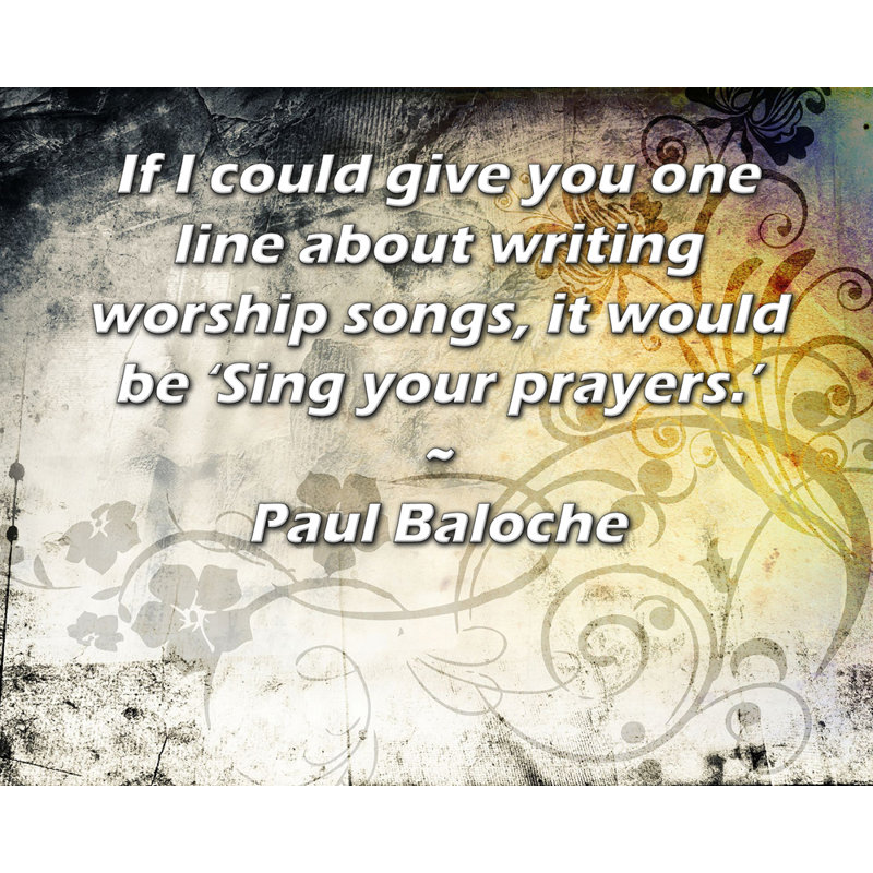 Toile tendue de la galerie ArtsyQuotes par Paul Baloche: «Si je pourrais vous donner une ligne sur l'écriture de chants de louange, ce serait« Chantez vos prières ».