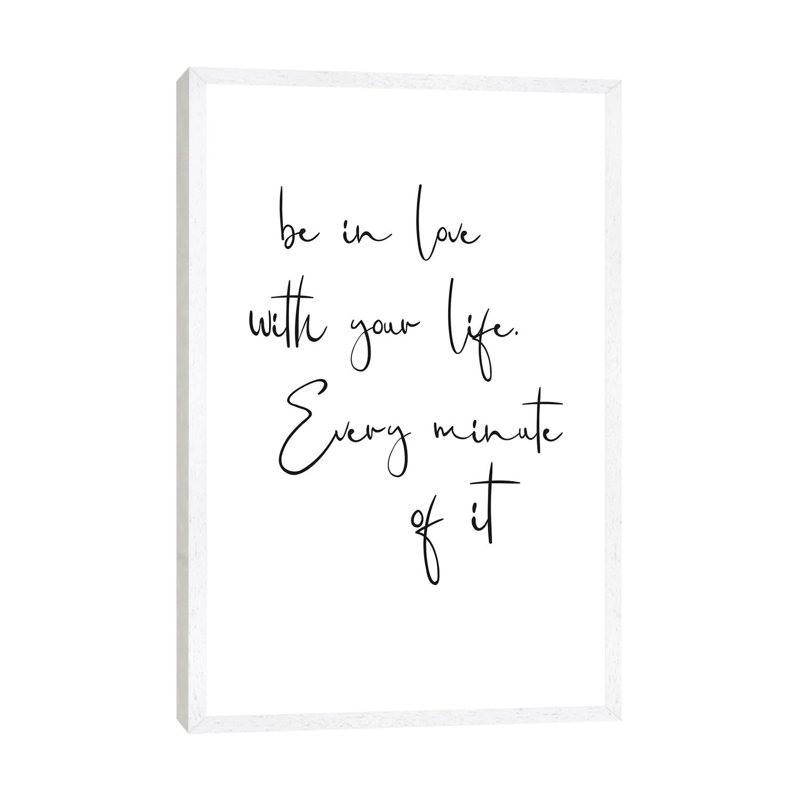 Be in Love with Your Life. Every Minute of It 1 Piece Wall Art on Canvas, 152.4cm H x 101.6cm W x 3.81cm D, White Framed