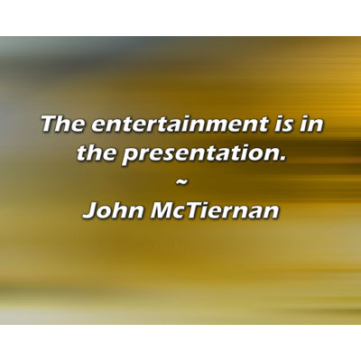 John McTiernan Quote: The entertainment is in the presentation.
