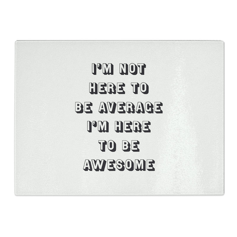 I'm Here to be Awesome Typography Quote  Glass Chopping Board