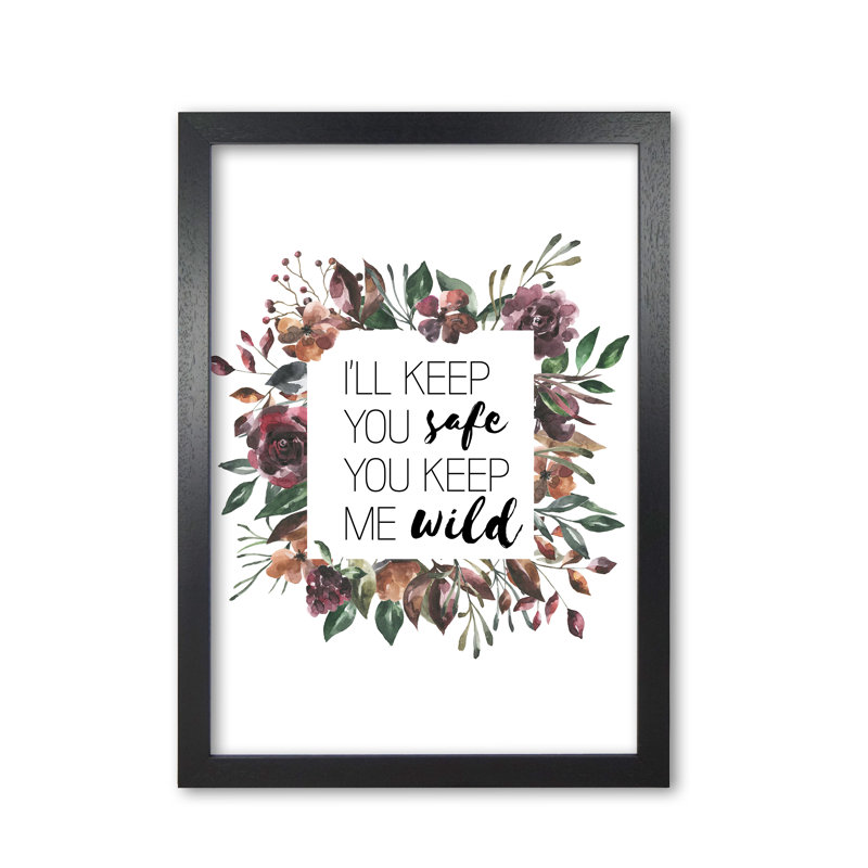 I'll Keep You Safe You Keep Me Wild Mixed Floral - Print, 30 cm H x 21 cm W x 5 cm D, Black Grain Frame