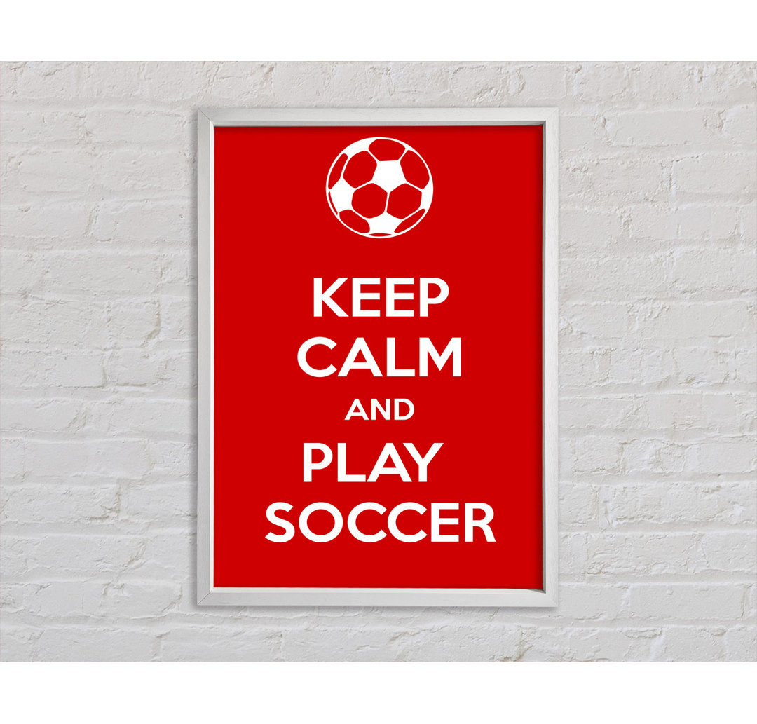 Keep Calm And Play Soccer - Drucken