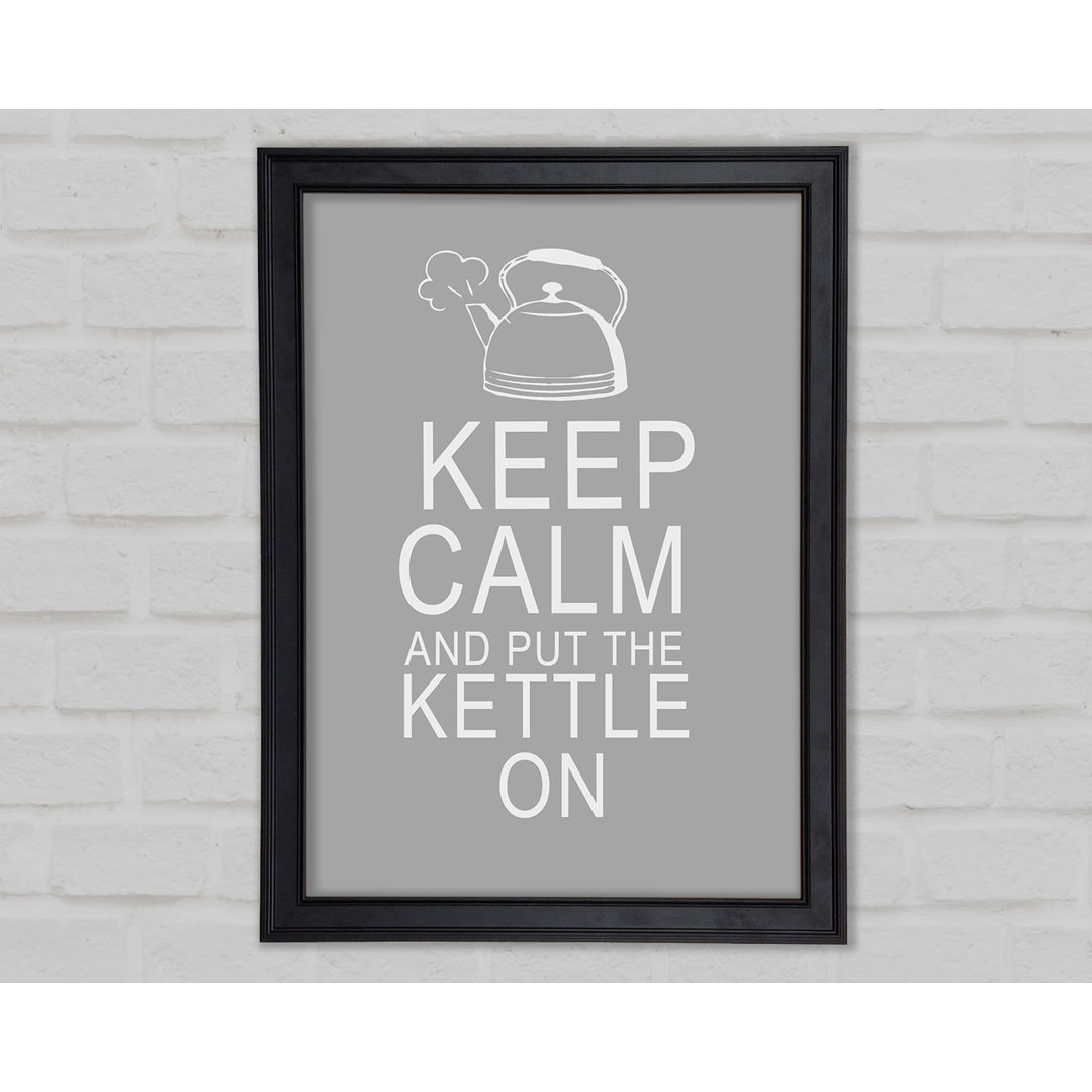 Küche Zitat Keep Calm And Put The Kettle On Grau Weiß Gerahmter Druck 10286