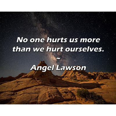 Angel Lawson Quote: No one hurts us more than we hurt ourselves.