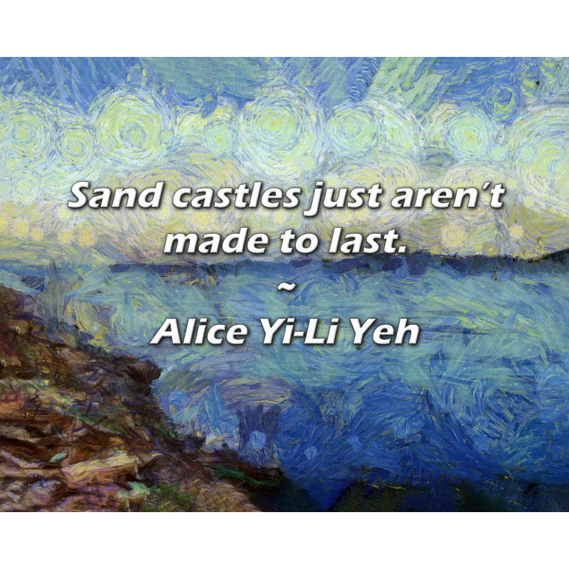 Alice Yi-Li Yeh Quote: Sand castles just aren’t made to last., 15" H x 18" W