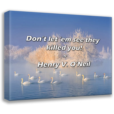 Henry V. O'Neil Quote: Don’t let ’em see they killed you!