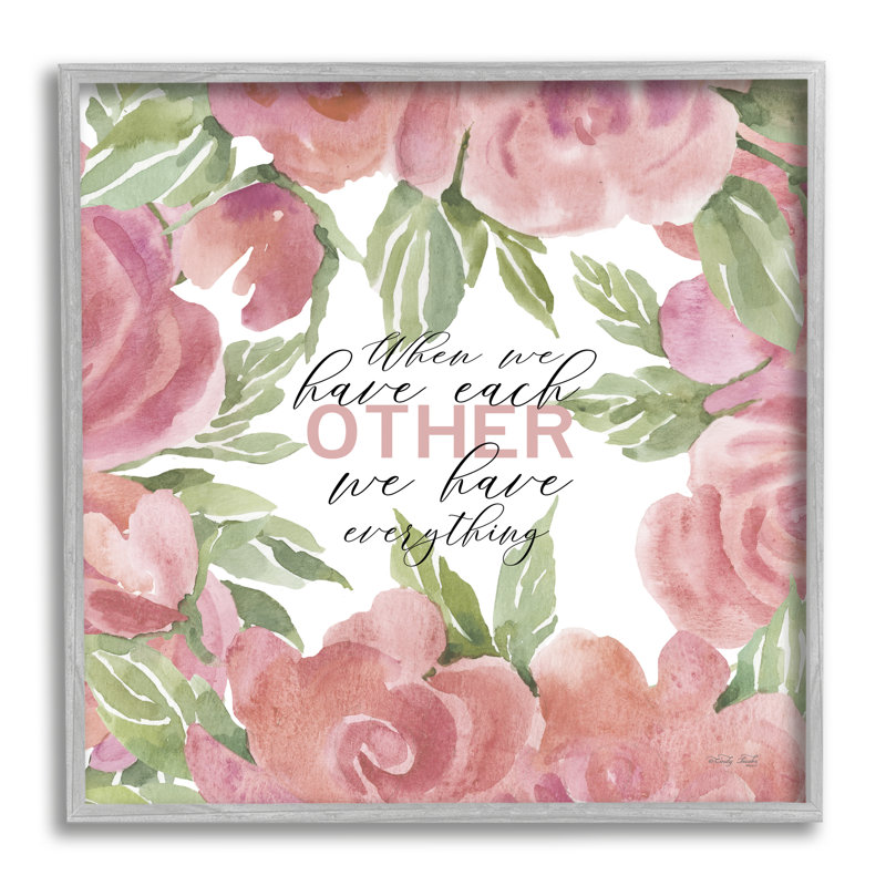" When We Have Each Other Floral Romantic Sign " by Cindy Jacobs, 17" H x 17" W, Farmhouse Grey Framed Giclee