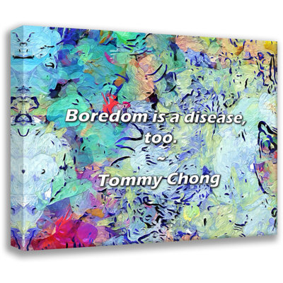 Artsy Quote "Boredom is a disease, too." By Tommy Chong Gallery Wrapped Canvas