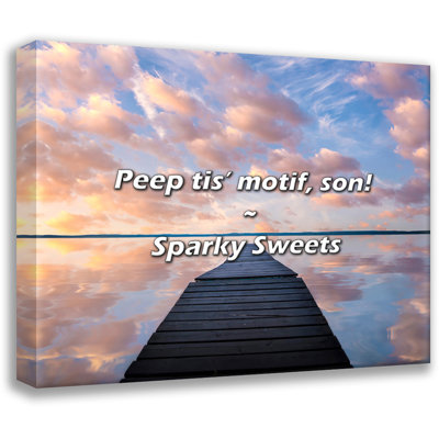 Sparky Sweets Quote: Peep tis’ motif, son!