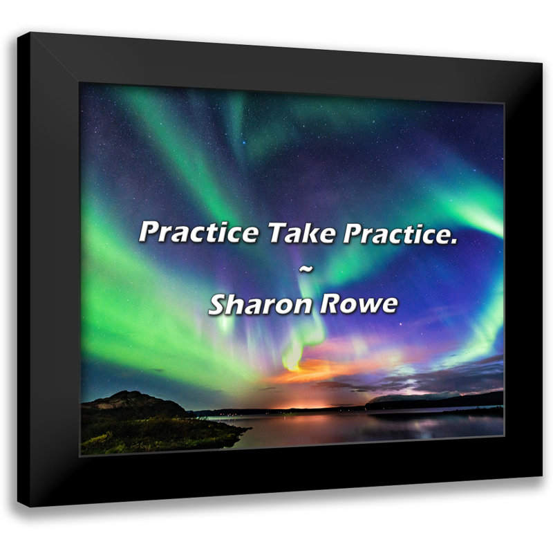 Sharon Rowe Quote: Practice Take Practice.