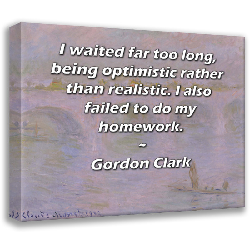 Toile tendue d'ArtsyQuotes par Gordon Clark: «J'ai trop tardé à être optimiste plutôt que réaliste. J'ai aussi omis de faire mes devoirs.