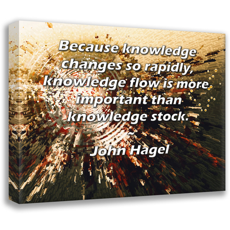 Toile tendue de la galerie ArtsyQuotes par John Hagel: «Parce que le savoir change si rapidement, le flux de savoir est plus important que le stock de savoir.