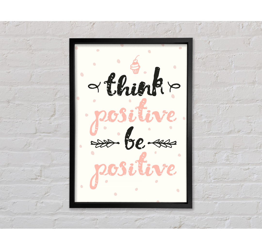 Think Positive Be Positive 1 Gerahmter Druck Wandkunst