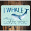 «I Whale Always Love You»-58193502