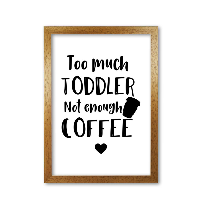 Too Much Toddler Not Enough Coffee - Print, Honey Oak Frame, 85 cm H x 60 cm W x 5 cm D
