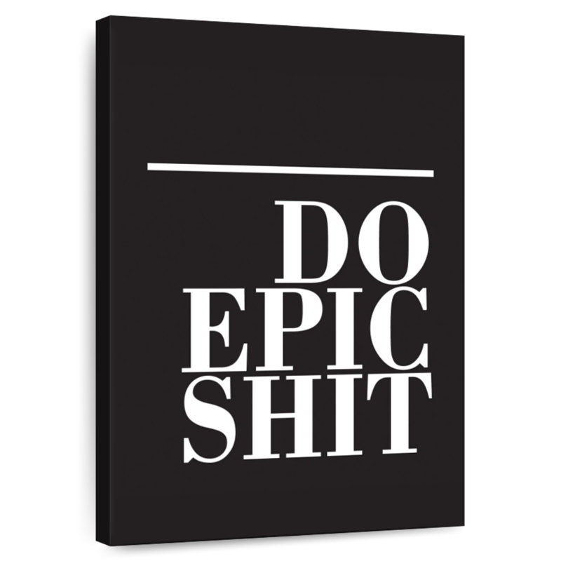 Do Epic Shit BW, 45" H x 30" W