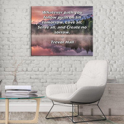 Toile tendue de la galerie ArtsyQuotes par Trevor Hall: «Quel que soit le chemin que vous suivez, continuez jusqu'à demain, aimez tout, servez tout et ne créez pas de chagrin.