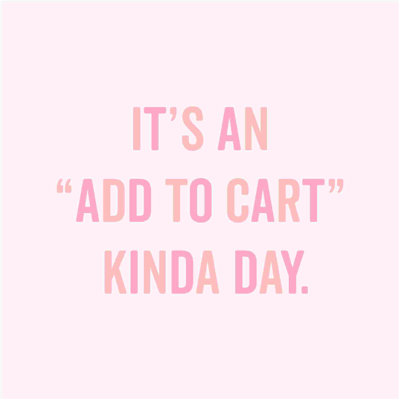 «Its An Add To Cart Kinda Day»