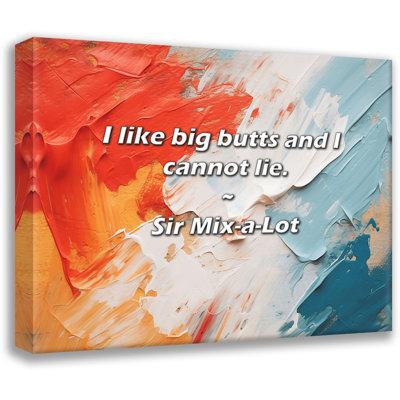 Sir Mix-a-Lot Quote: I like big butts and I cannot lie.
