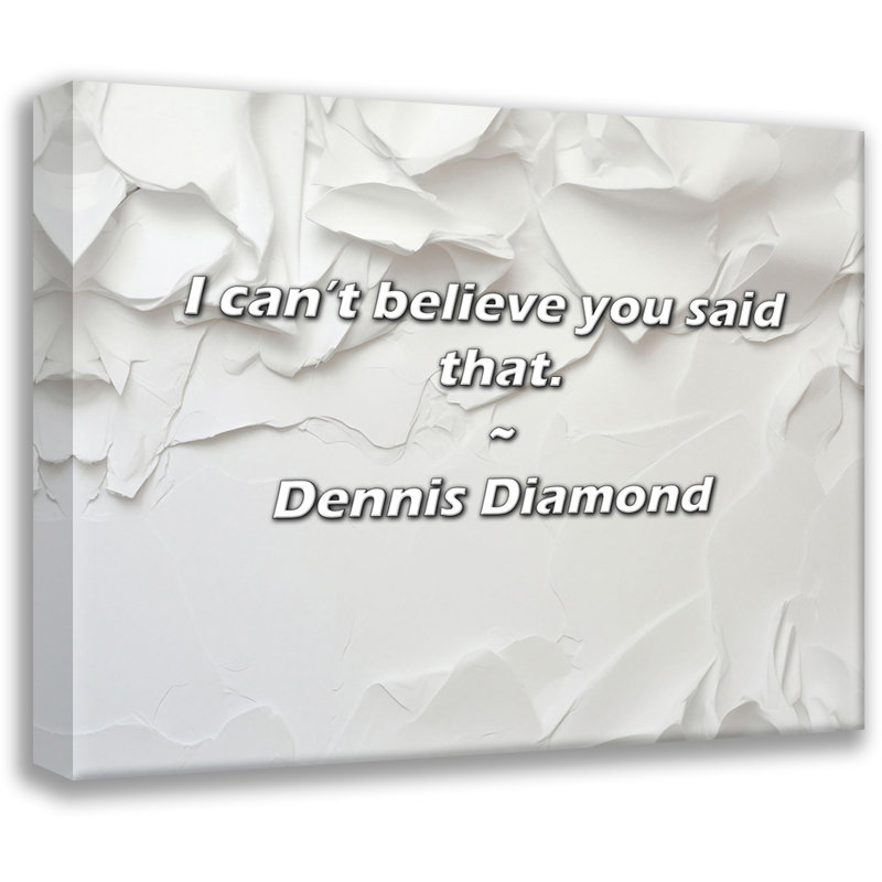 Citation de Dennis Diamond: Je n'arrive pas à croire que vous ayez dit cela., H 15 po x l 18 po