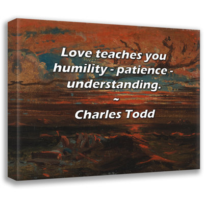 Astoria Grand Gallery Wrapped Canvas By Charles Todd: "Love teaches you humility - patience - underst
