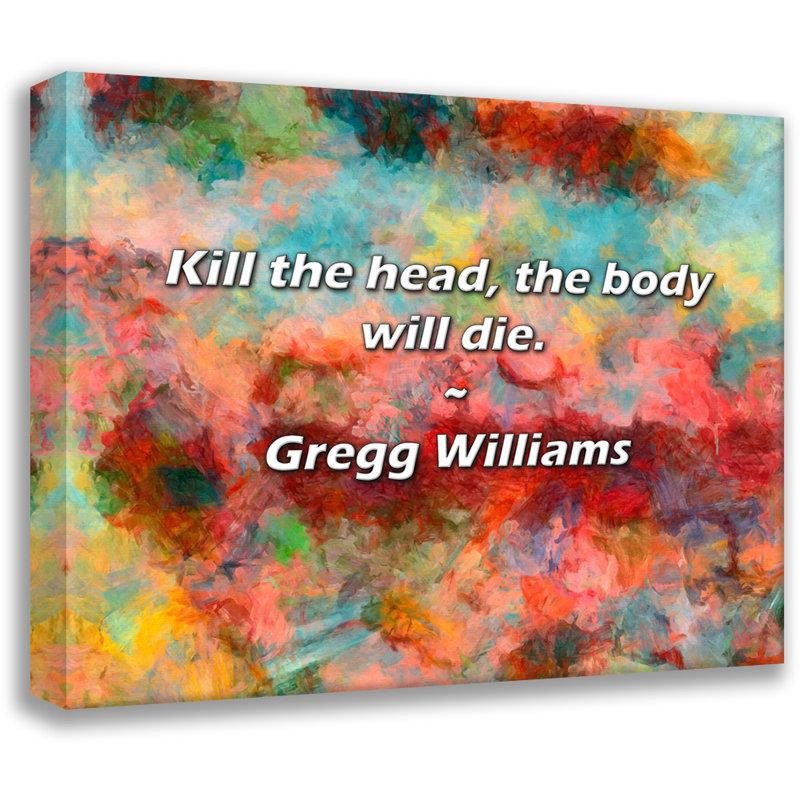 Artsy Quote "Kill the head, the body will die." By Gregg Williams Gallery Wrapped Canvas, 24" H x 17" W