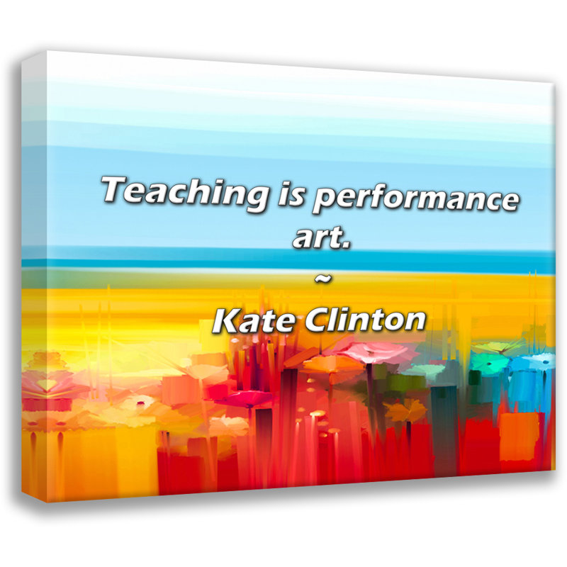 Citation artistique «Teaching is performance art». Toile tendue par Kate Clinton, H 24 po x l 17 po