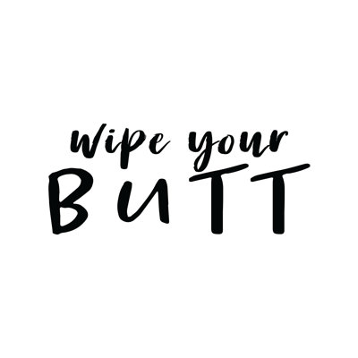 Wipe Your Butt - Textual Art Print