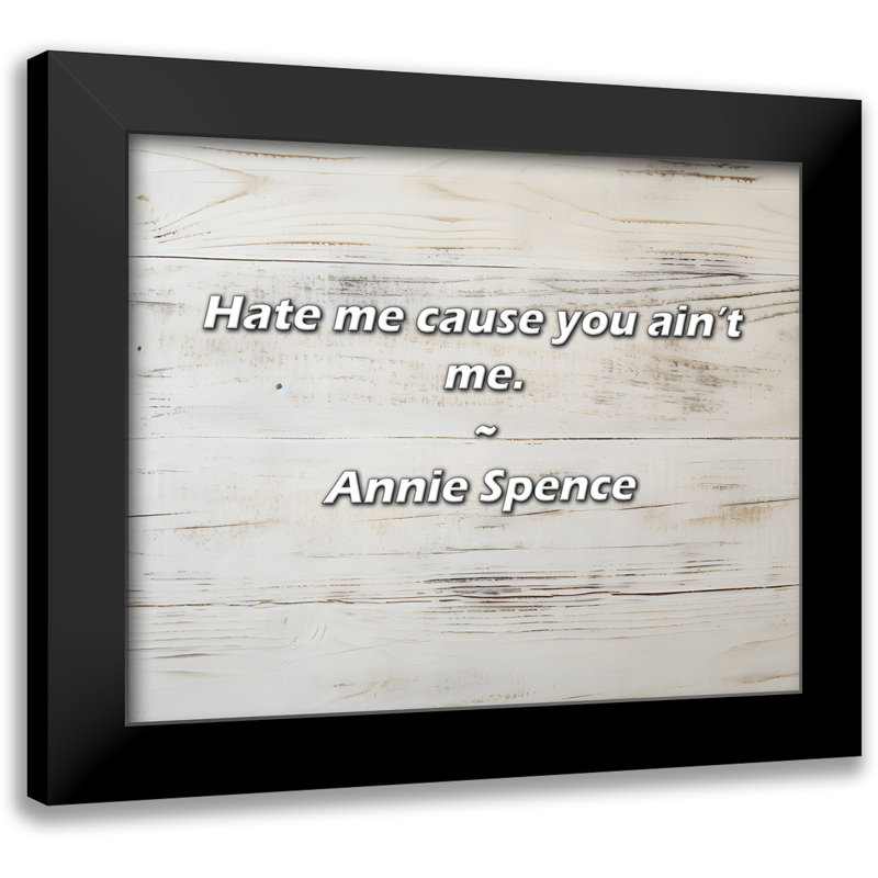 Citation de Annie Spence: «Hate me cause you you not me.