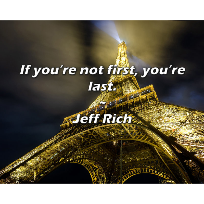 Citation de Jeff Rich: Si vous n'êtes pas le premier, vous êtes le dernier.