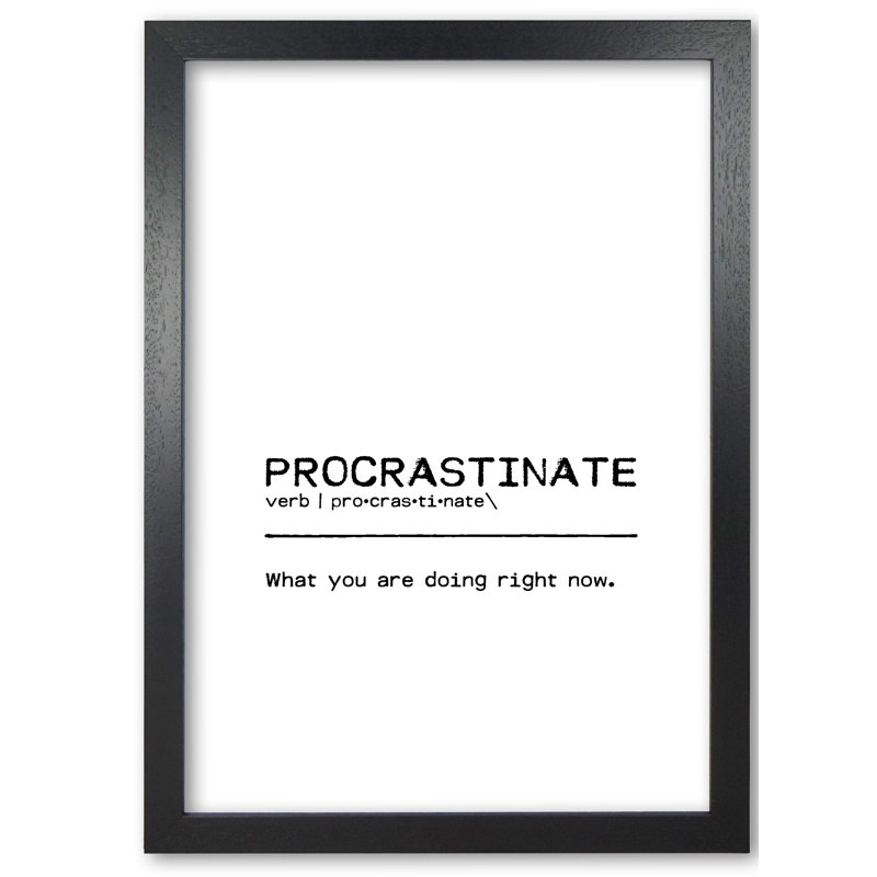 Procrastinate Now - Print, 85 cm H x 60 cm W x 5 cm D, Black Grain Frame