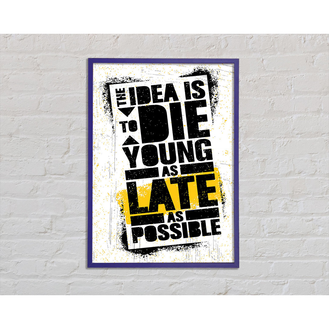 The Idea Is To Die Young Gerahmter Druck Wandkunst