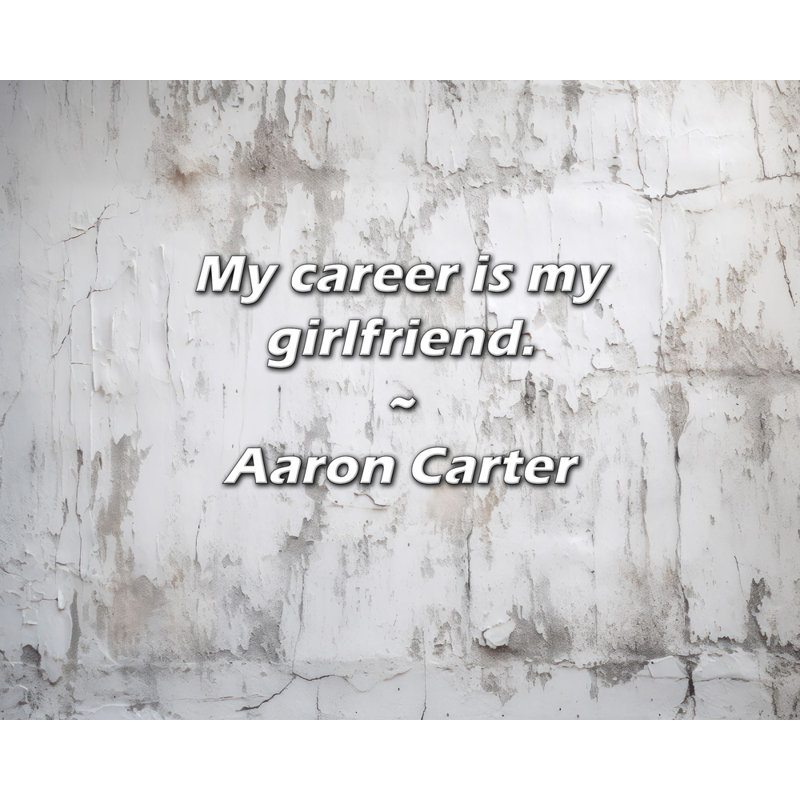Citation d'Aaron Carter: Ma carrière est ma petite amie., H 15 po x l 18 po