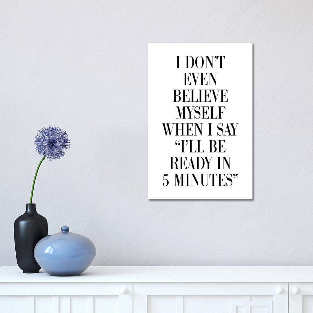 I Don't Believe Myself When I Say 5 Minutes by Pixy Paper - Wrapped Canvas Art Prints