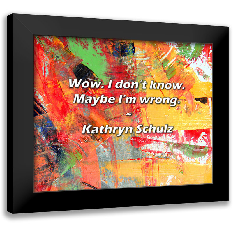 Kathryn Schulz Citation: Wow. Je ne sais pas. Peut-être que je me trompe.