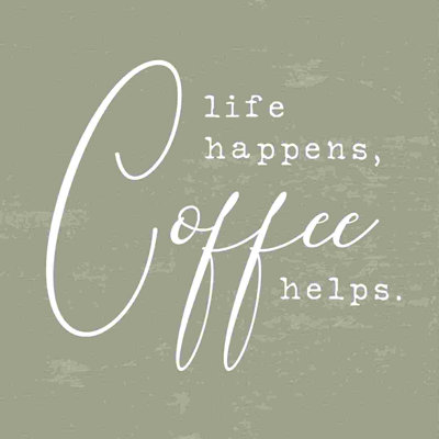 Life Happens Coffee Helps