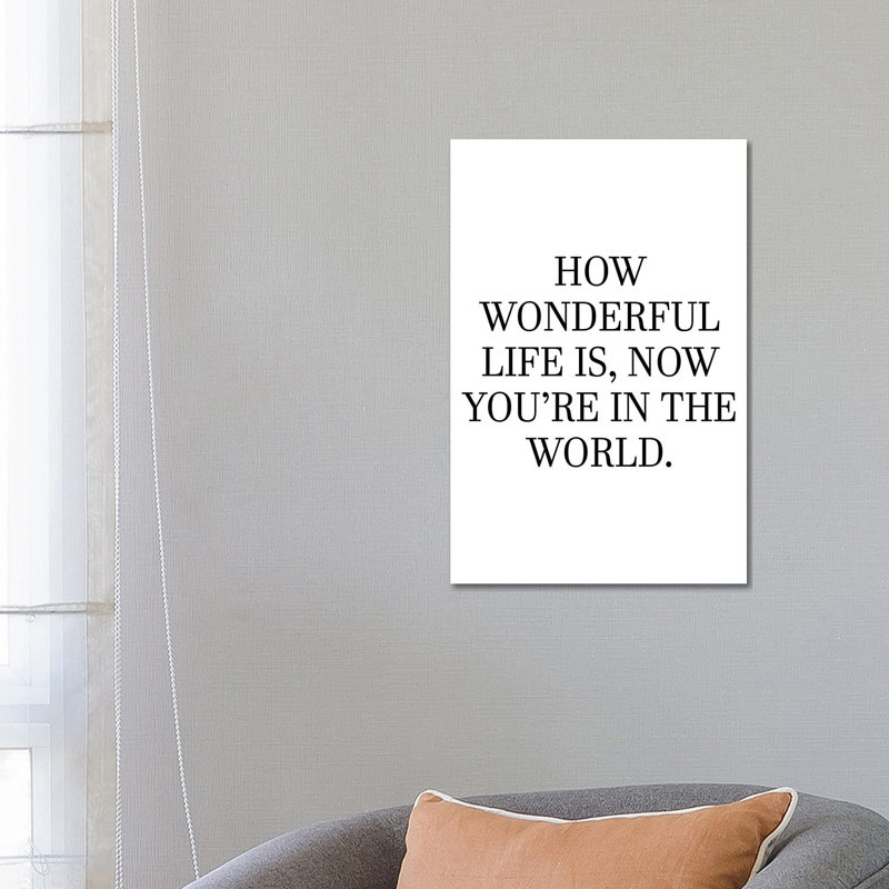 How Wonderful Life Is Now You're In The World by Pixy Paper - Wrapped Canvas Print, 66.04 cm H x 45.72 cm W x 3.175 cm D