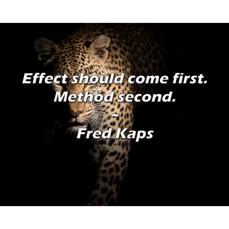 Fred Kaps Quote: Effect should come first. Method second.