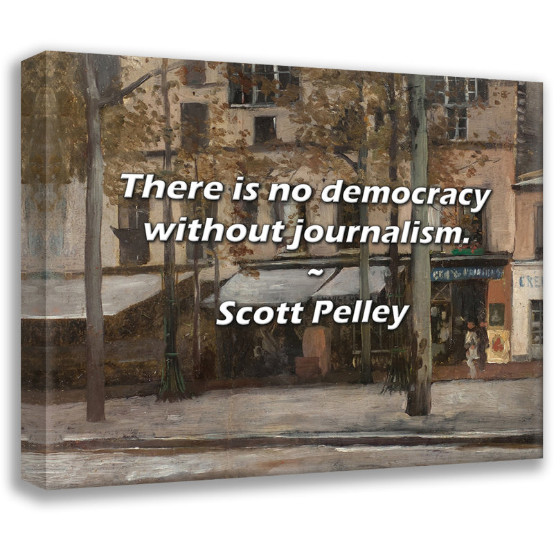 Citation de Scott Pelley: Il n'y a pas de Démocratie sans journal., H 15 po x l 18 po
