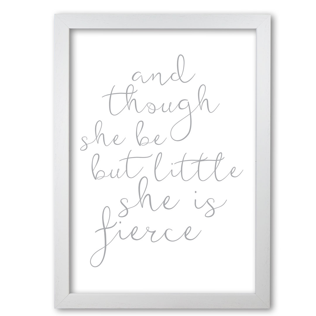 And Though She Be But Little She Is Fierce - Print