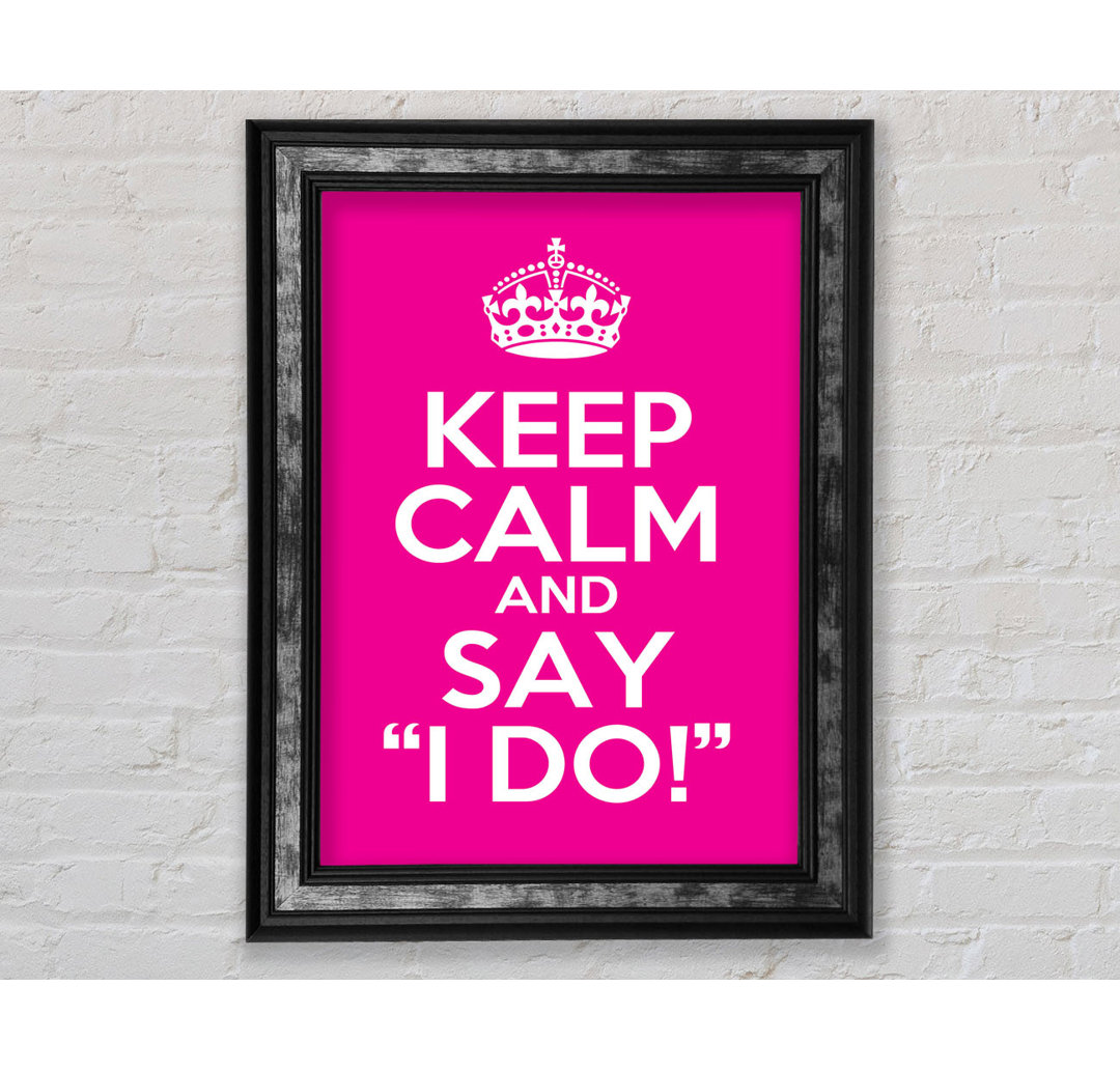 Keep Calm Say I Do - Einzelne Bilderrahmen Kunstdrucke