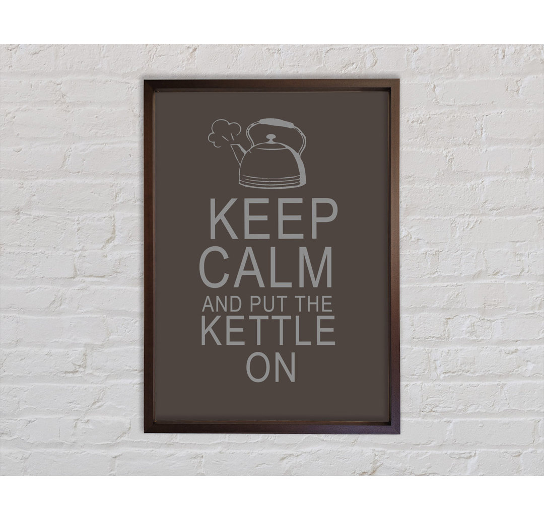 Küche Zitat Keep Calm And Put The Kettle On Chocolate Gerahmter Druck