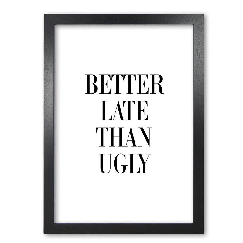 Better Late Than Ugly - Print, Black Grain Frame, 85 cm H x 60 cm W x 5 cm D