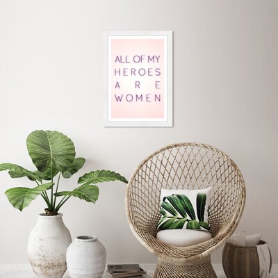 All My Heroes Are Women Empowered Women' - Picture Frame Graphic Art Print on Paper -  Gemma Violet, B736C8FFB71A41BBB9EB3909822EAA1D