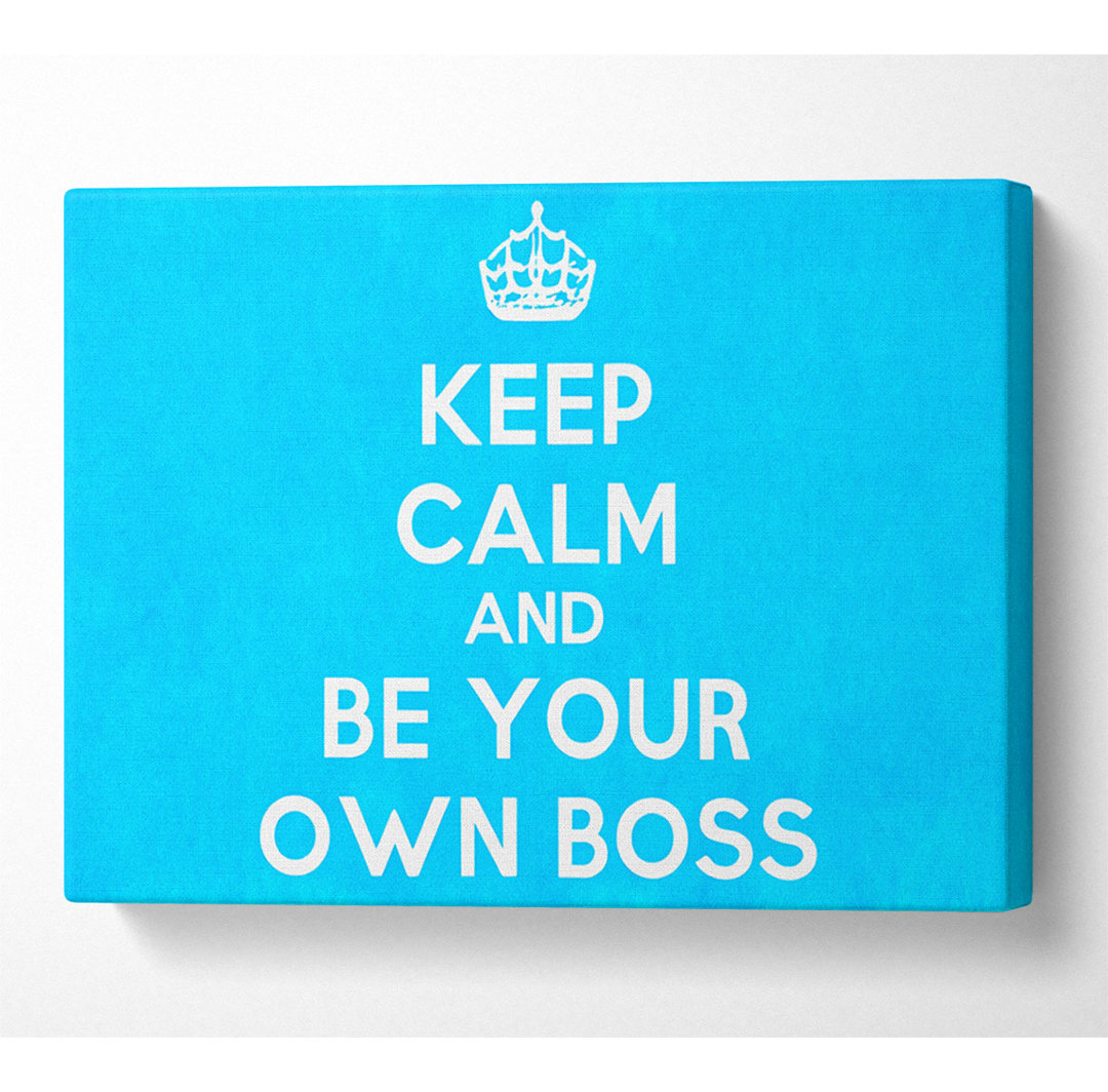 Keep Calm Be Your Own Boss - Drucken